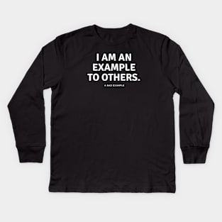 I am an example to others. A bad example. Kids Long Sleeve T-Shirt